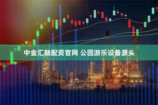 中金汇融配资官网 公园游乐设备源头