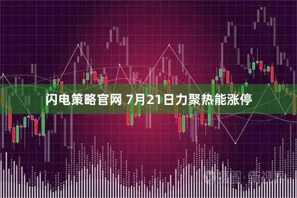 闪电策略官网 7月21日力聚热能涨停
